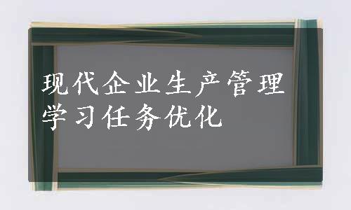 现代企业生产管理学习任务优化