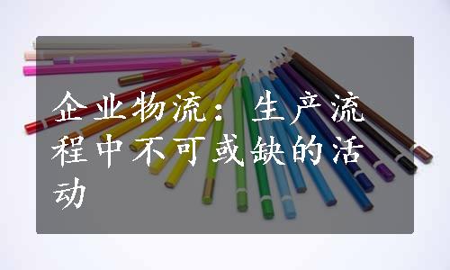 企业物流：生产流程中不可或缺的活动