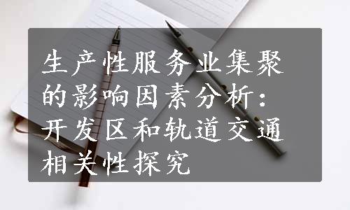 生产性服务业集聚的影响因素分析：开发区和轨道交通相关性探究