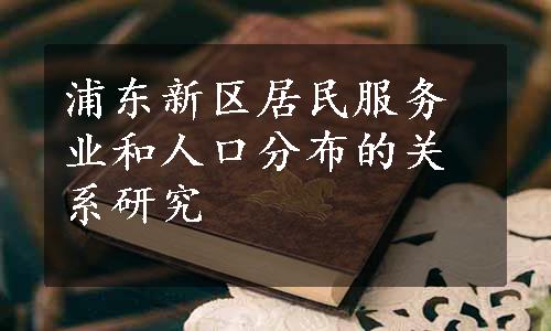 浦东新区居民服务业和人口分布的关系研究