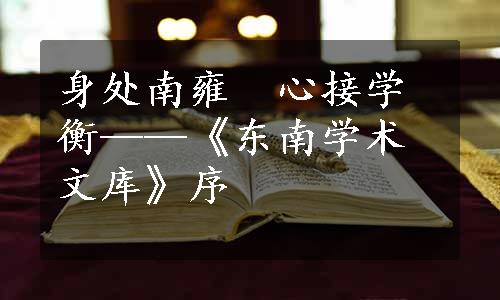 身处南雍　心接学衡——《东南学术文库》序