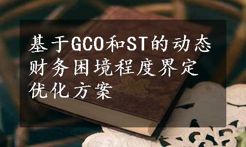 基于GCO和ST的动态财务困境程度界定优化方案