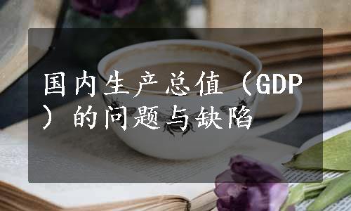 国内生产总值（GDP）的问题与缺陷