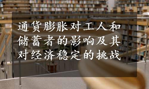 通货膨胀对工人和储蓄者的影响及其对经济稳定的挑战