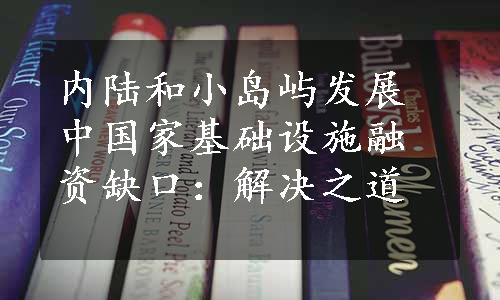 内陆和小岛屿发展中国家基础设施融资缺口：解决之道