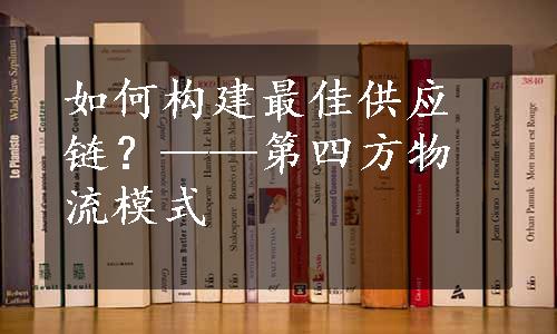 如何构建最佳供应链？——第四方物流模式