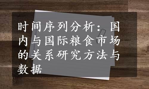 时间序列分析：国内与国际粮食市场的关系研究方法与数据