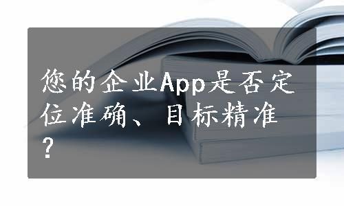 您的企业App是否定位准确、目标精准？