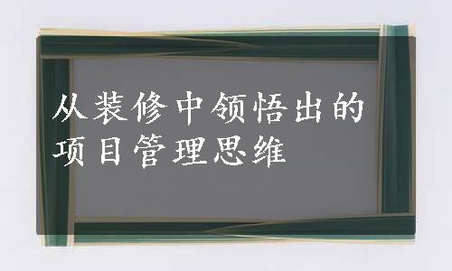 从装修中领悟出的项目管理思维