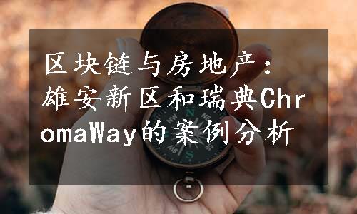 区块链与房地产：雄安新区和瑞典ChromaWay的案例分析