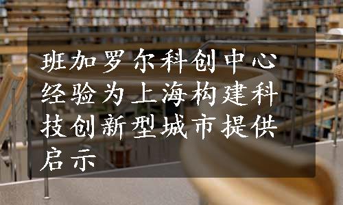 班加罗尔科创中心经验为上海构建科技创新型城市提供启示