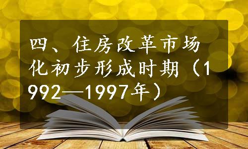 四、住房改革市场化初步形成时期（1992—1997年）