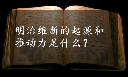 明治维新的起源和推动力是什么？