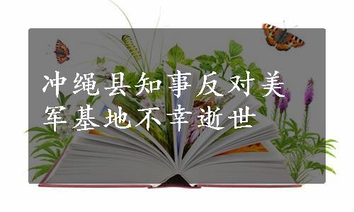 冲绳县知事反对美军基地不幸逝世