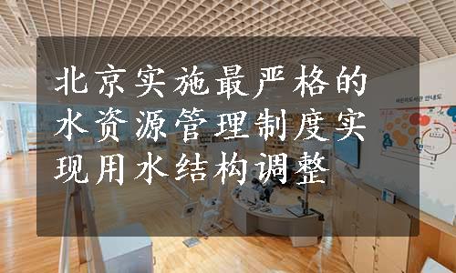 北京实施最严格的水资源管理制度实现用水结构调整