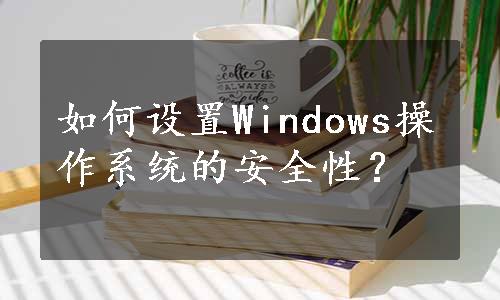 如何设置Windows操作系统的安全性？