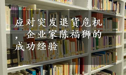 应对突发退货危机，企业家陈福狮的成功经验