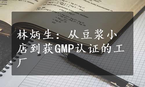 林炳生：从豆浆小店到获GMP认证的工厂