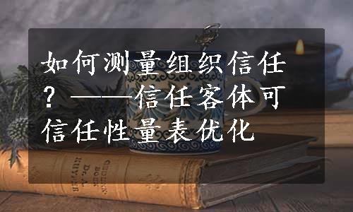 如何测量组织信任？——信任客体可信任性量表优化