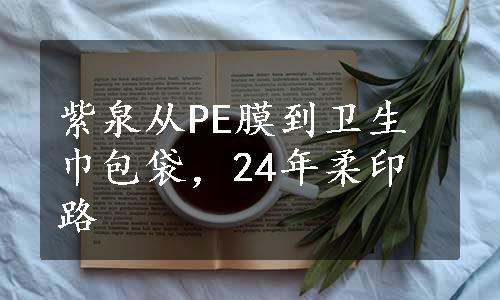 紫泉从PE膜到卫生巾包袋，24年柔印路