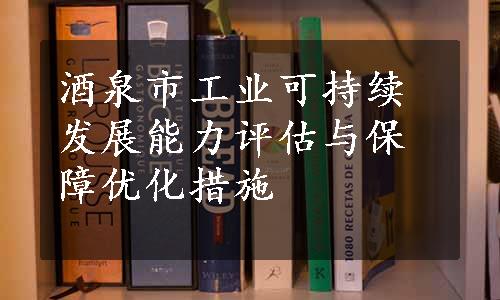 酒泉市工业可持续发展能力评估与保障优化措施