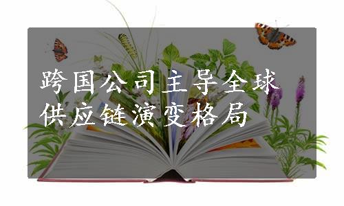 跨国公司主导全球供应链演变格局