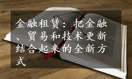 金融租赁：把金融、贸易和技术更新结合起来的全新方式