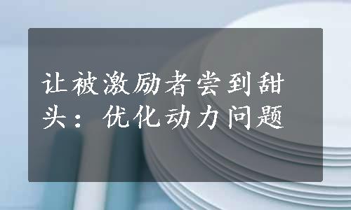 让被激励者尝到甜头：优化动力问题