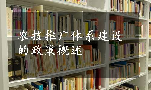 农技推广体系建设的政策概述