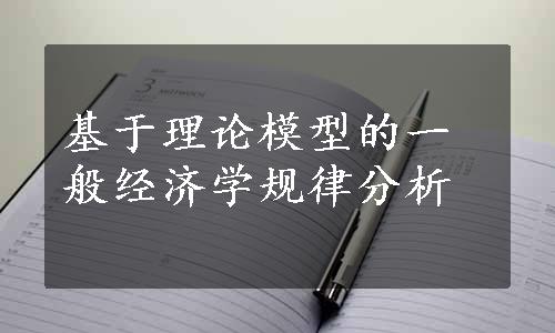 基于理论模型的一般经济学规律分析