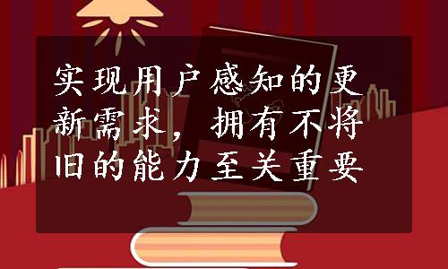 实现用户感知的更新需求，拥有不将旧的能力至关重要