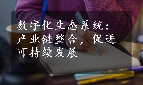 数字化生态系统：产业链整合，促进可持续发展