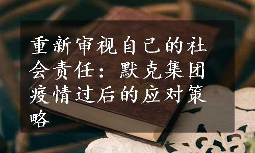 重新审视自己的社会责任：默克集团疫情过后的应对策略