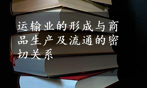 运输业的形成与商品生产及流通的密切关系