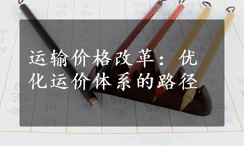 运输价格改革：优化运价体系的路径