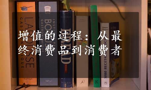 增值的过程：从最终消费品到消费者