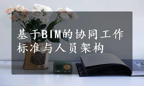 基于BIM的协同工作标准与人员架构