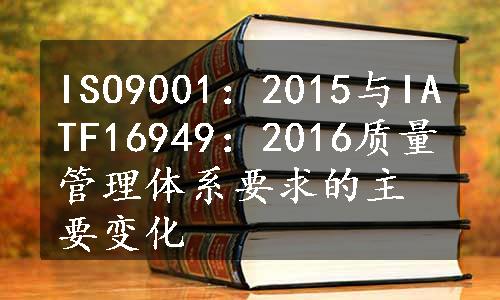 ISO9001：2015与IATF16949：2016质量管理体系要求的主要变化