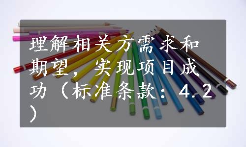 理解相关方需求和期望，实现项目成功（标准条款：4.2）