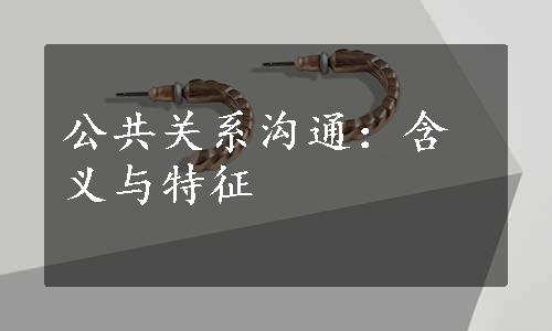 公共关系沟通：含义与特征