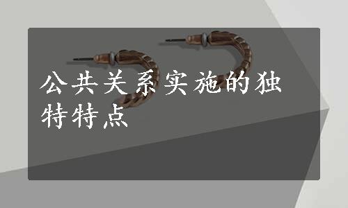 公共关系实施的独特特点