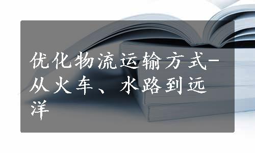 优化物流运输方式-从火车、水路到远洋