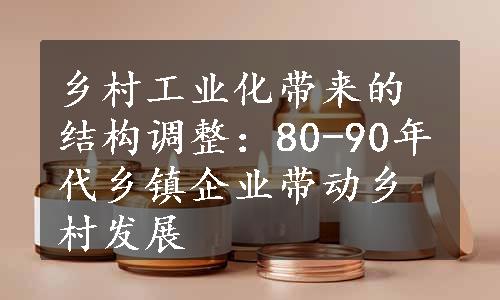 乡村工业化带来的结构调整：80-90年代乡镇企业带动乡村发展