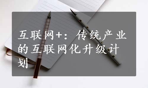 互联网+：传统产业的互联网化升级计划