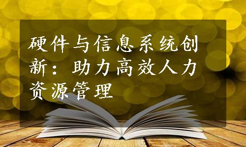 硬件与信息系统创新：助力高效人力资源管理