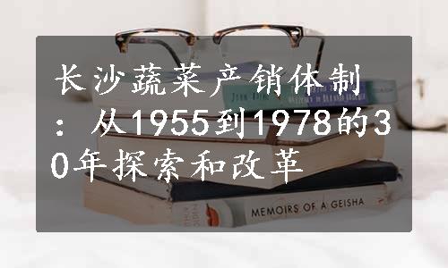 长沙蔬菜产销体制：从1955到1978的30年探索和改革