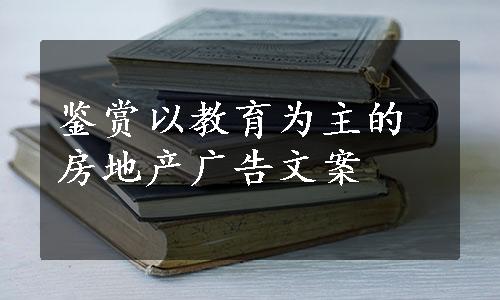 鉴赏以教育为主的房地产广告文案