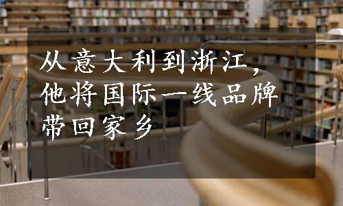 从意大利到浙江，他将国际一线品牌带回家乡