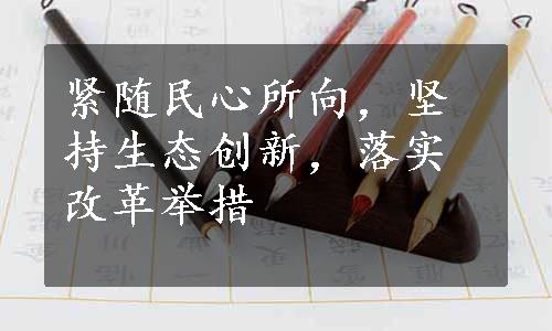 紧随民心所向，坚持生态创新，落实改革举措