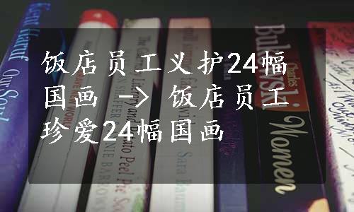 饭店员工义护24幅国画 -> 饭店员工珍爱24幅国画